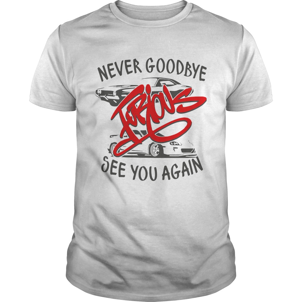 Never Goodbye Furious See You Again shirt