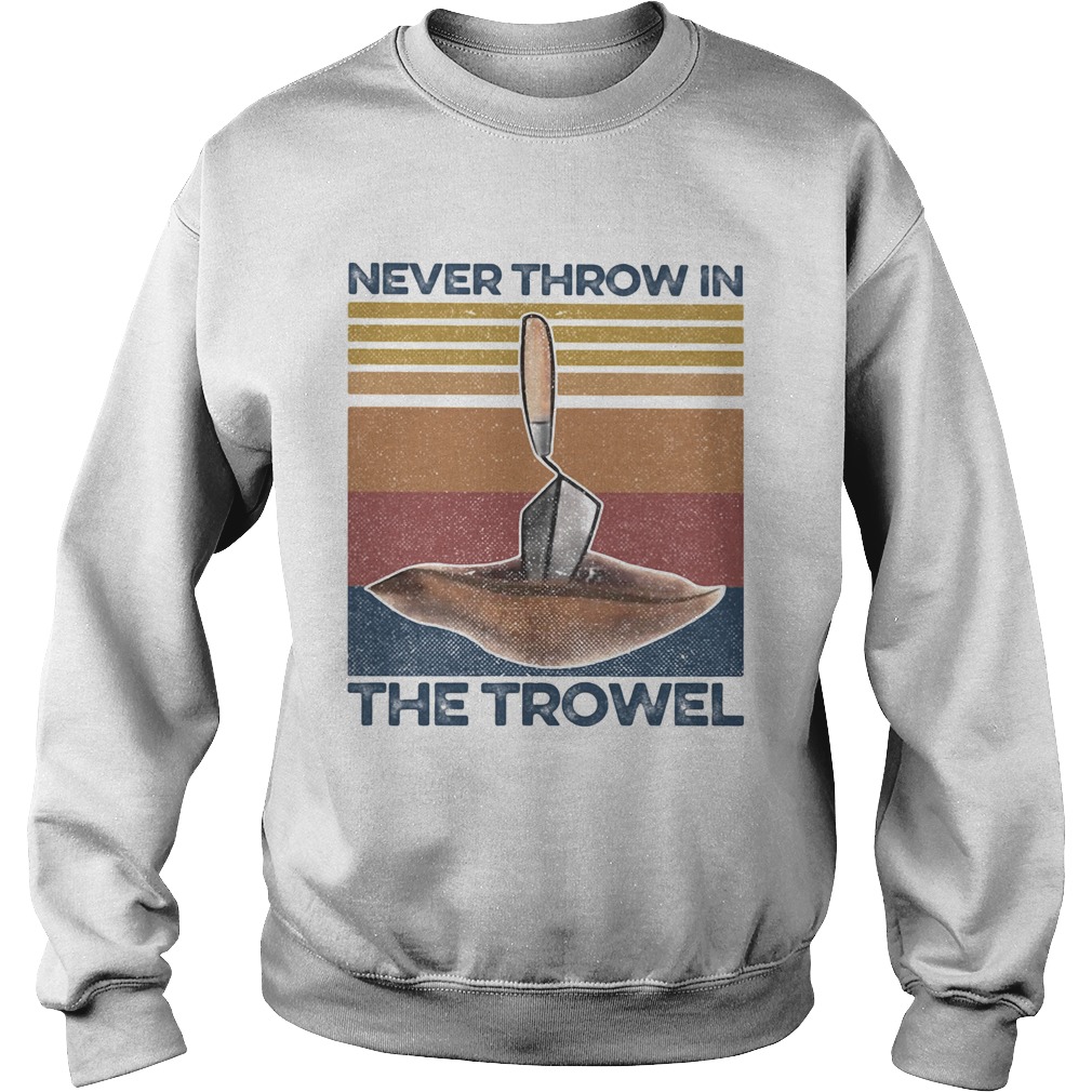 Never Throw In The Trowel Vintage Retro Sweatshirt