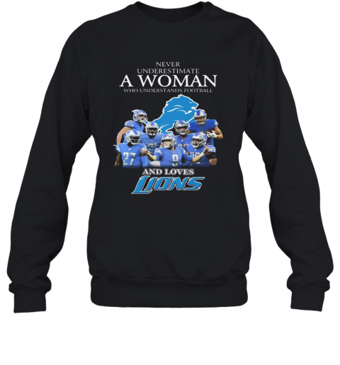 Never Underestimate A Woman Who Understands Football And Loves Detroit Lions T-Shirt Unisex Sweatshirt