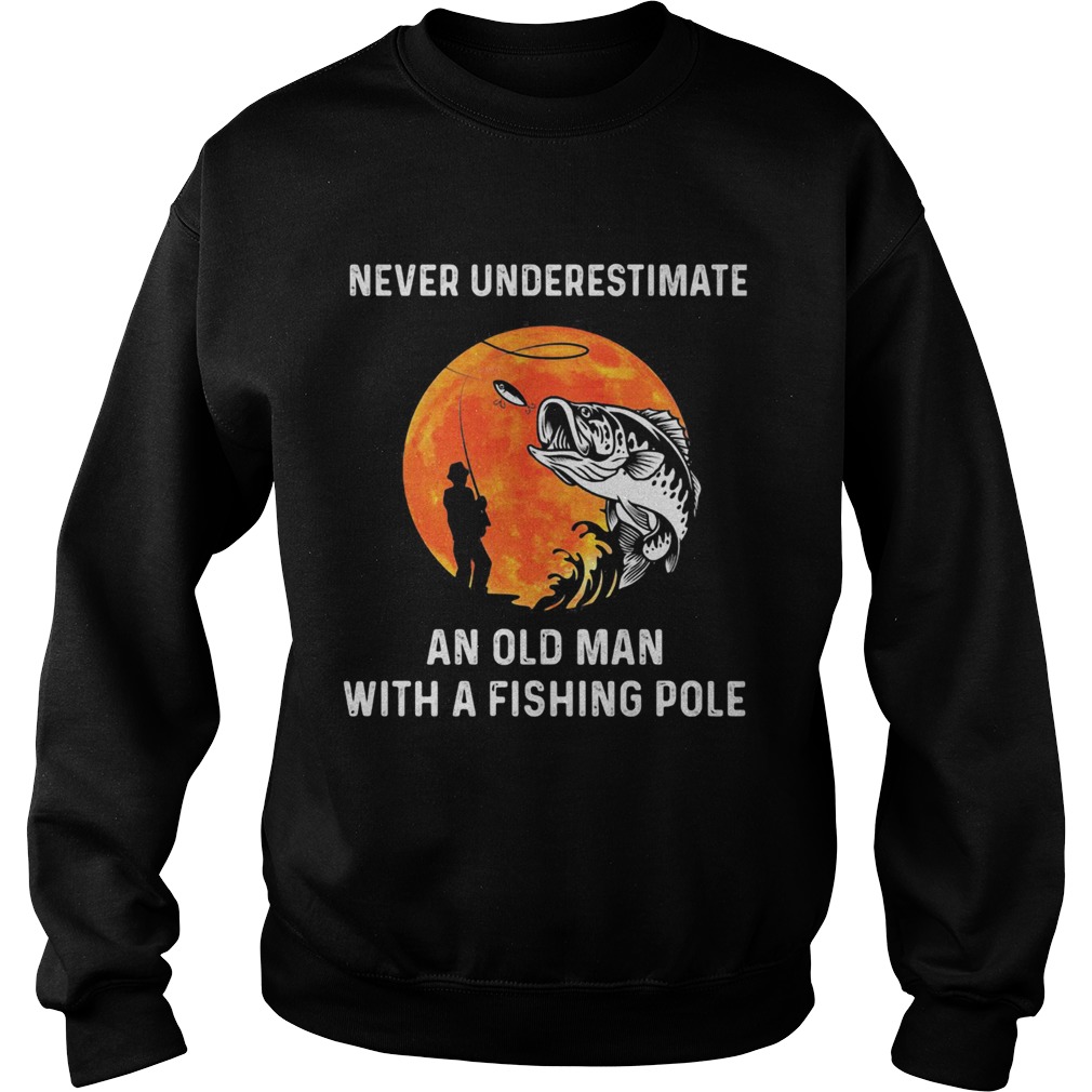 Never Underestimate An Old Man With A Fishing Pole Sweatshirt