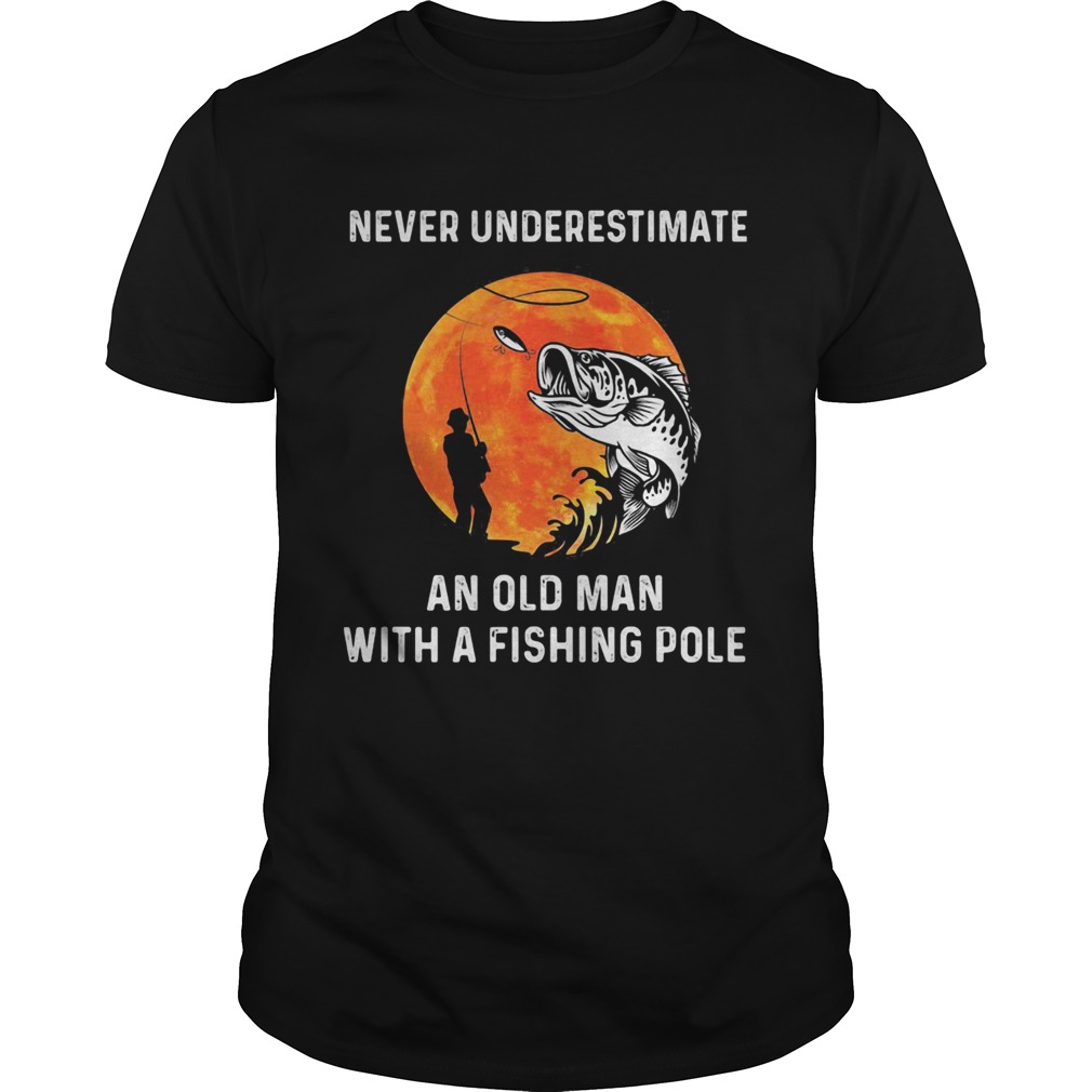 Never Underestimate An Old Man With A Fishing Pole shirt