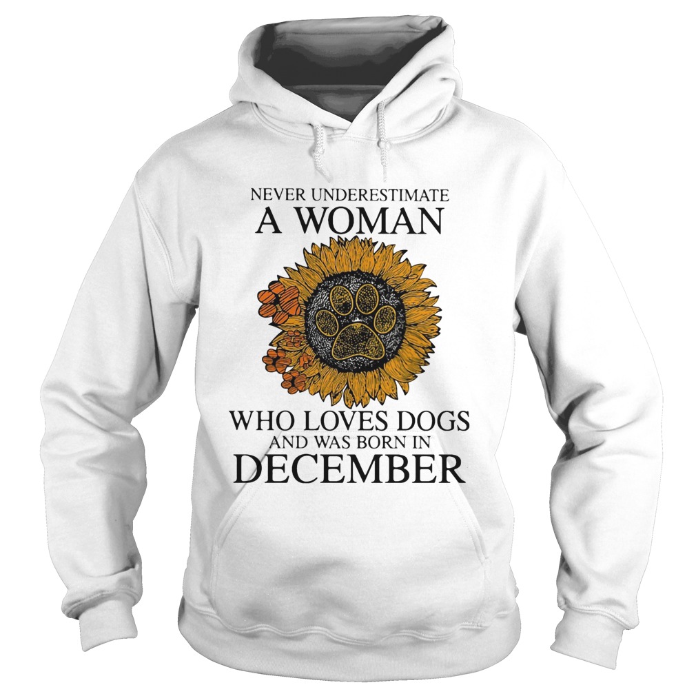Never underestimate a woman who loves paw dogs and was born in december sunflower Hoodie