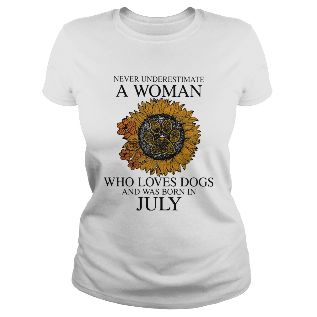 Never underestimate a woman who loves paw dogs and was born in july sunflower Classic Ladies
