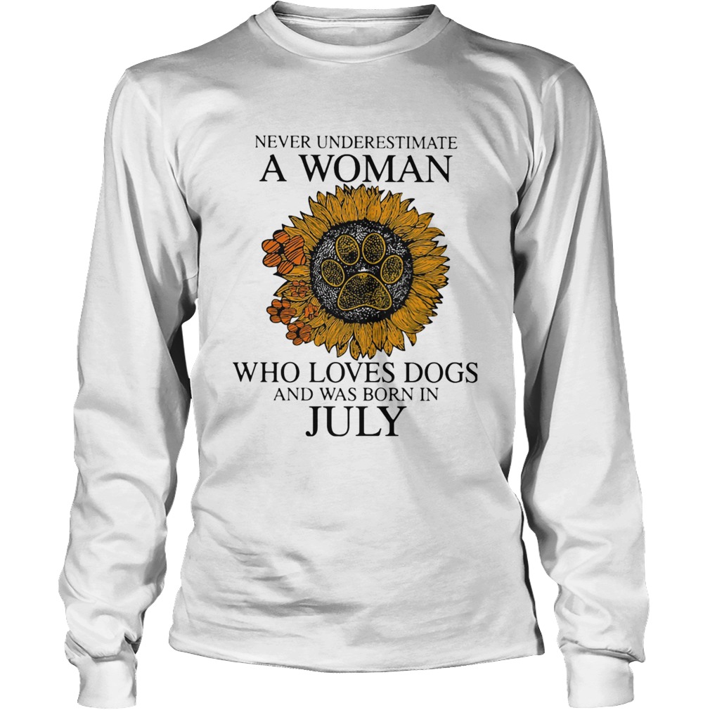 Never underestimate a woman who loves paw dogs and was born in july sunflower Long Sleeve