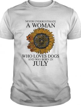 Never underestimate a woman who loves paw dogs and was born in july sunflower shirt