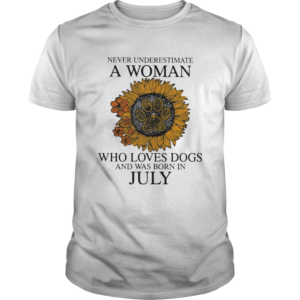 Never underestimate a woman who loves paw dogs and was born in july sunflower shirt