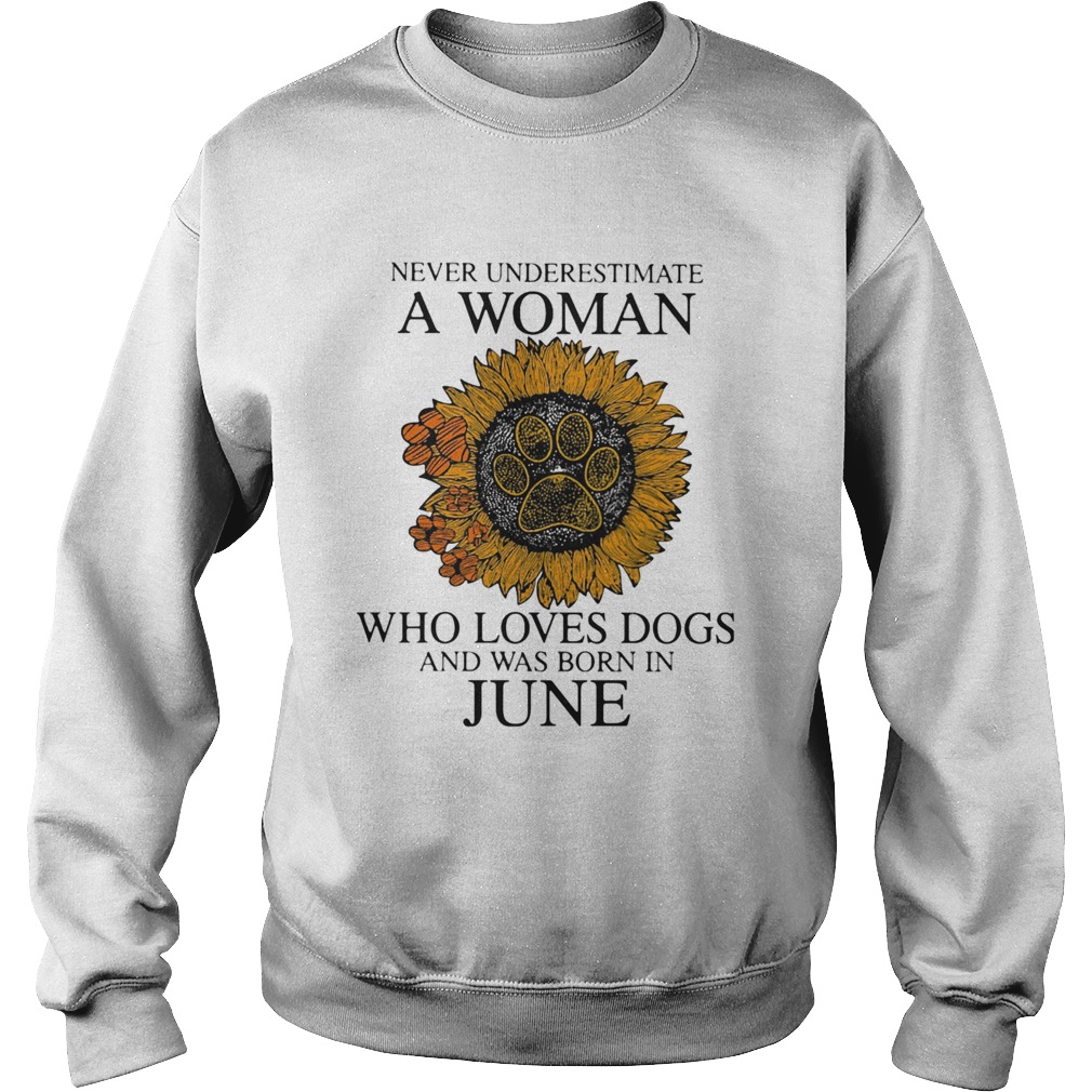 Never underestimate a woman who loves paw dogs and was born in june sunflower Sweatshirt