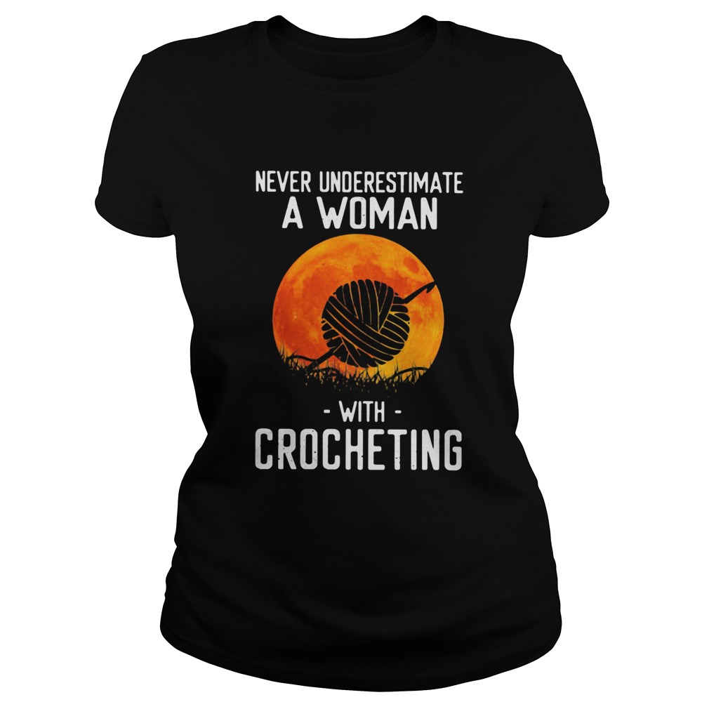 Never underestimate a woman with crocheting Classic Ladies