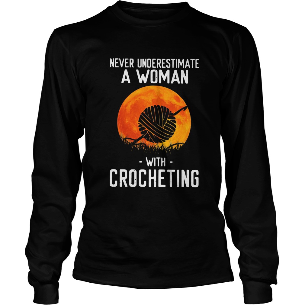 Never underestimate a woman with crocheting Long Sleeve