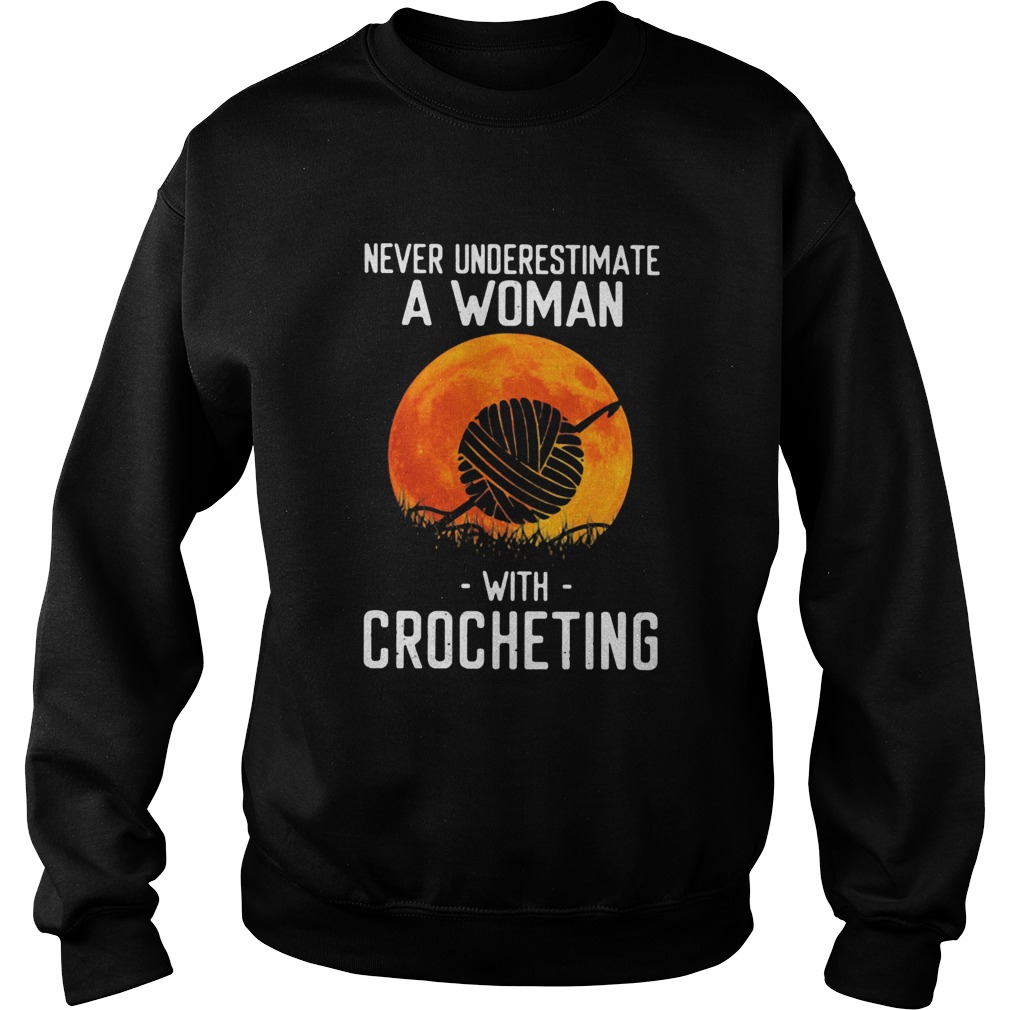 Never underestimate a woman with crocheting Sweatshirt
