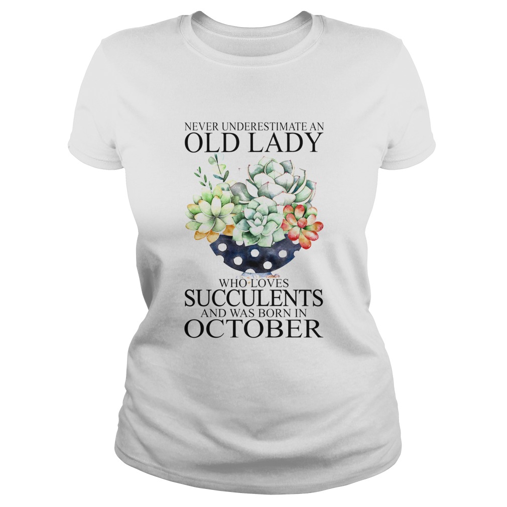 Never underestimate an old lady who loves succulents and was born in october Classic Ladies