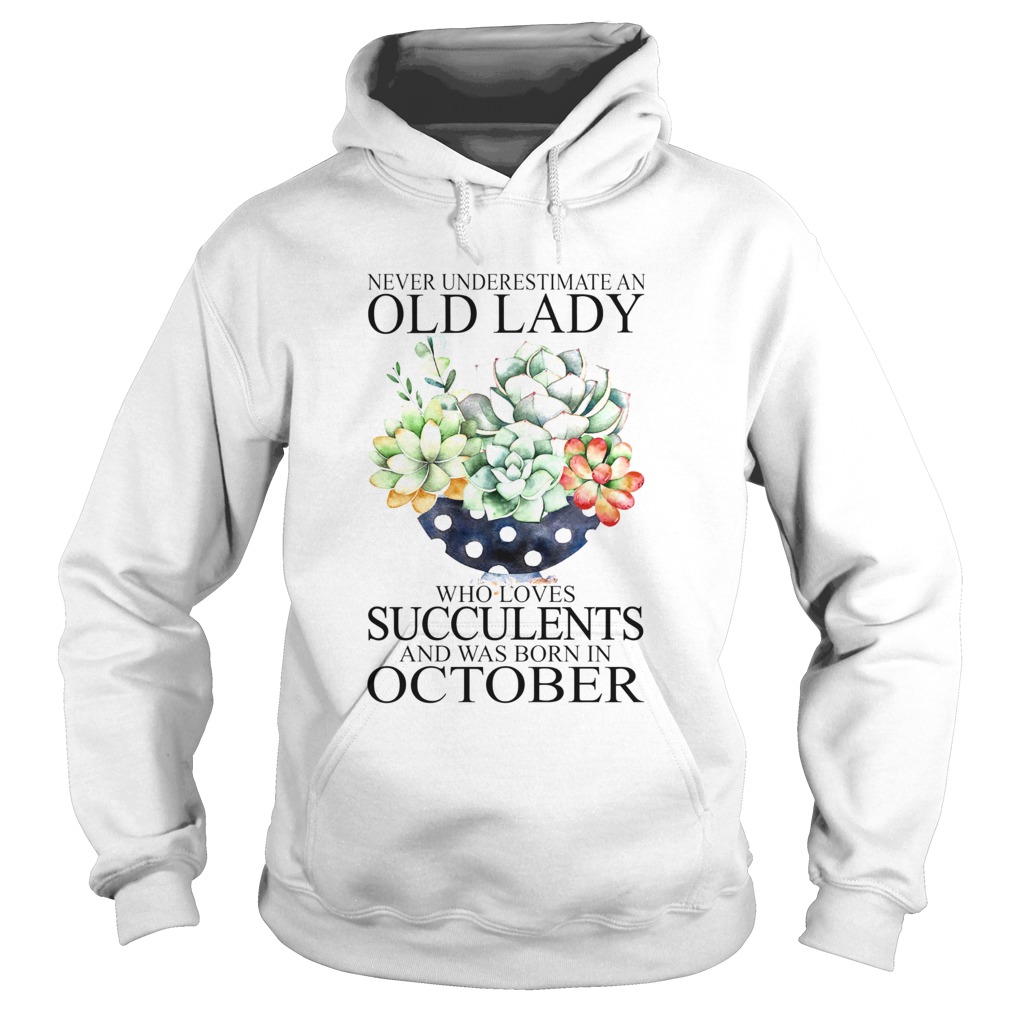 Never underestimate an old lady who loves succulents and was born in october Hoodie