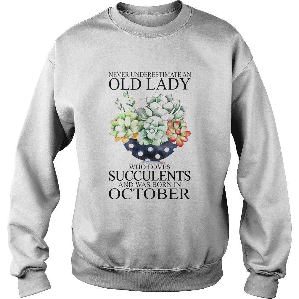 Never underestimate an old lady who loves succulents and was born in october Sweatshirt