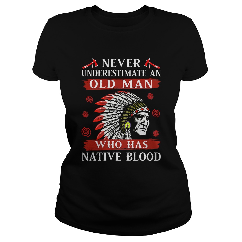 Never underestimate an old man who has native blood Classic Ladies