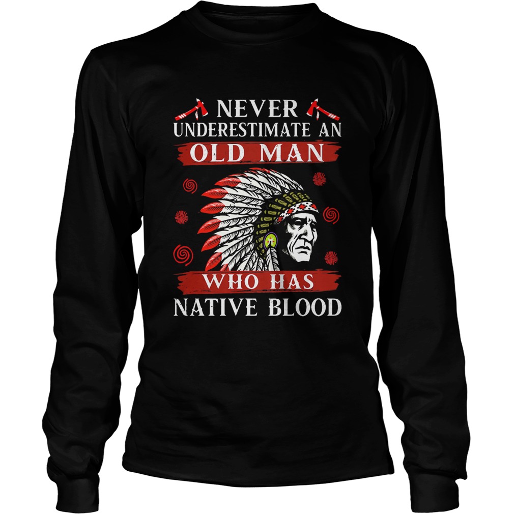 Never underestimate an old man who has native blood Long Sleeve