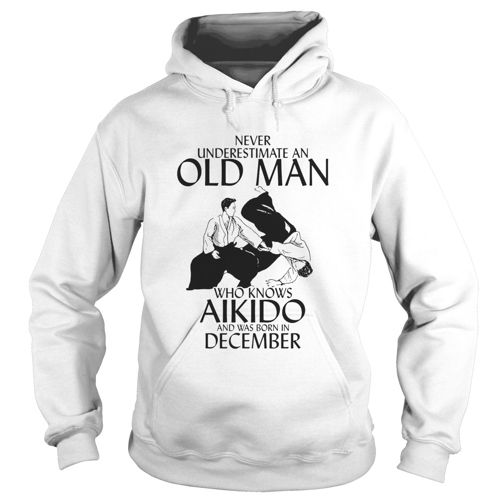 Never underestimate an old man who loves aikido and was born in december Hoodie