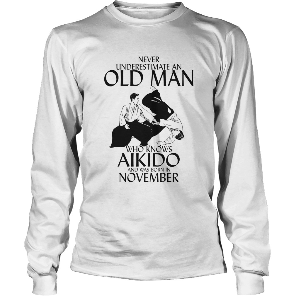Never underestimate an old man who loves aikido and was born in november Long Sleeve