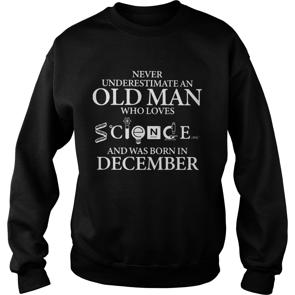 Never underestimate an old man who loves science and was born in december Sweatshirt