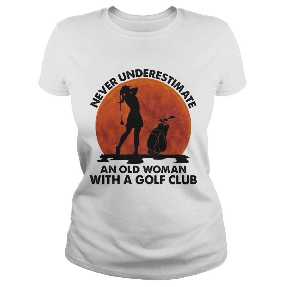 Never underestimate an old man with a golf club Classic Ladies