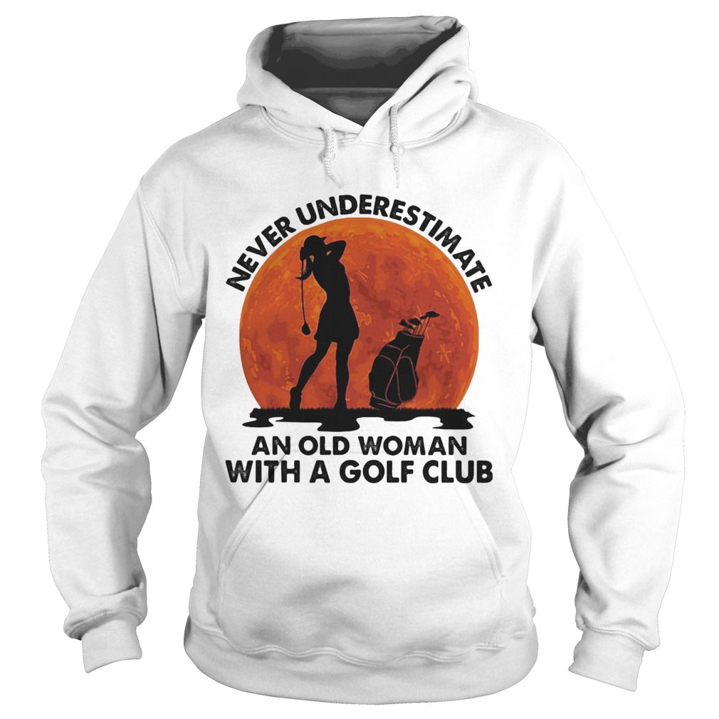 Never underestimate an old man with a golf club Hoodie