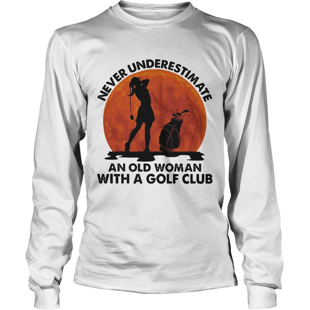 Never underestimate an old man with a golf club Long Sleeve