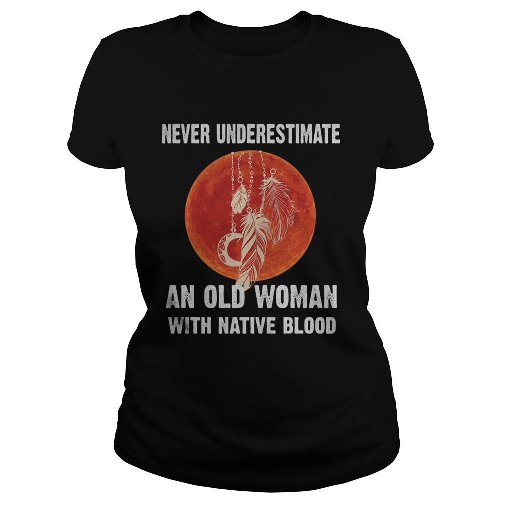 Never underestimate an old woman with native blood sunset Classic Ladies