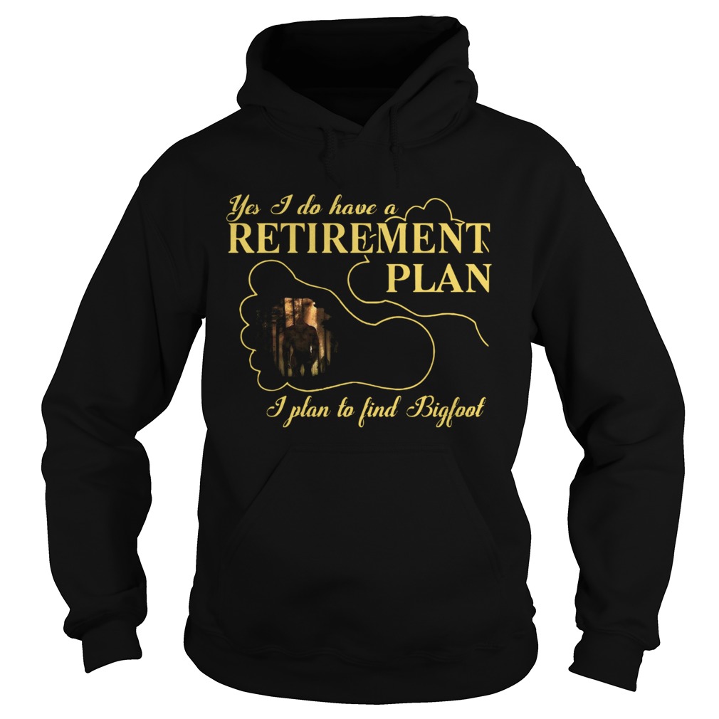 Nice Bigfoot Yes I Do Have A Retirement Plan Hoodie