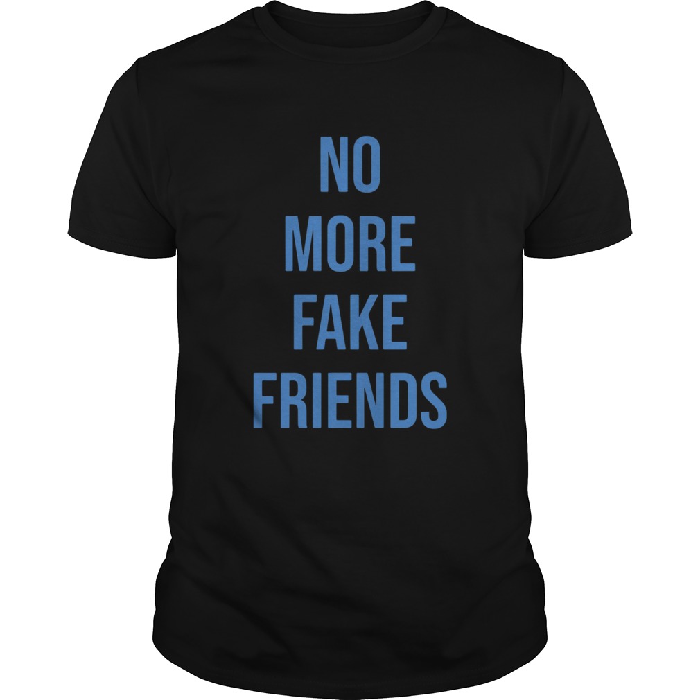 No More Fake Friends shirt