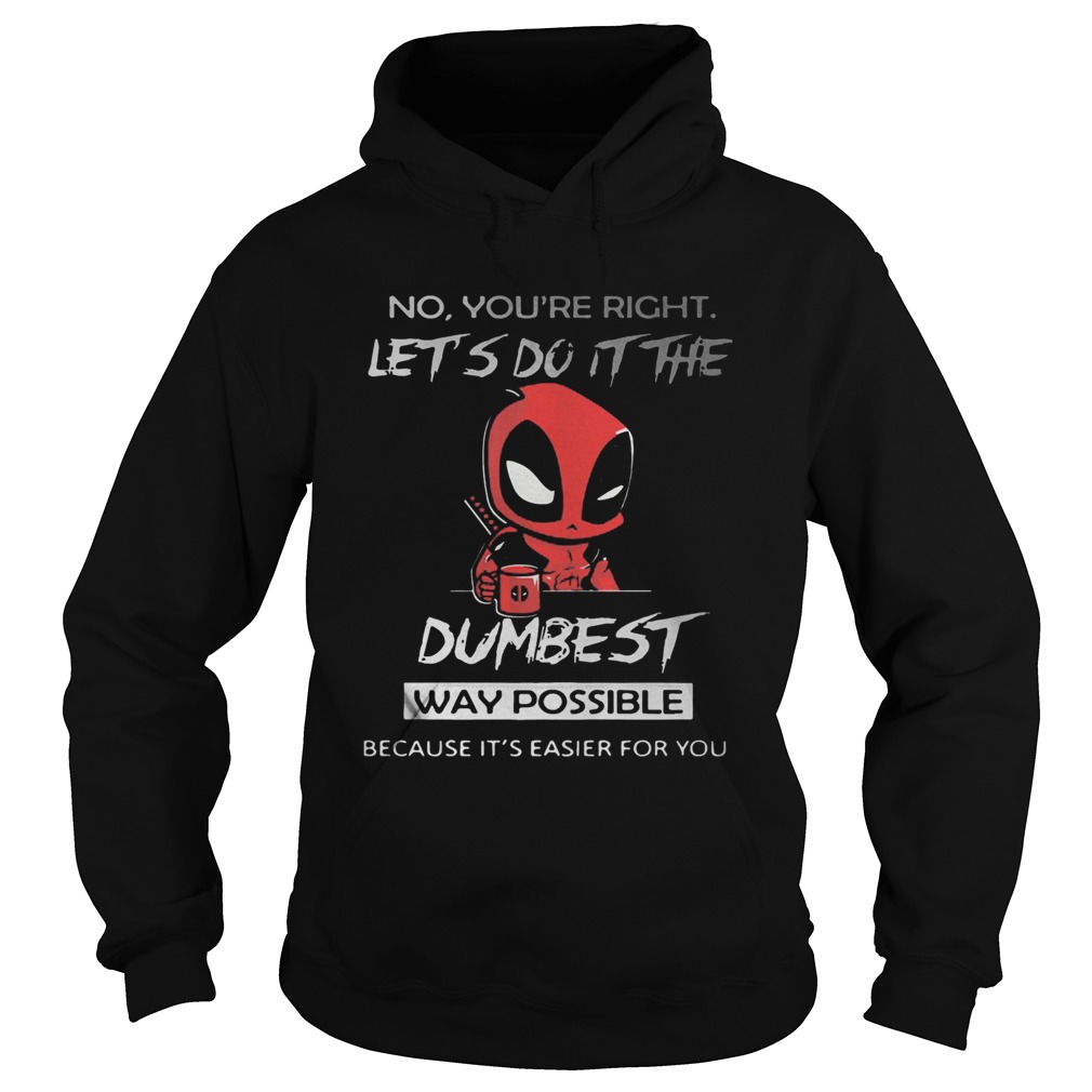 No youre right lets do it the dumbest way possible Deadpool Hoodie
