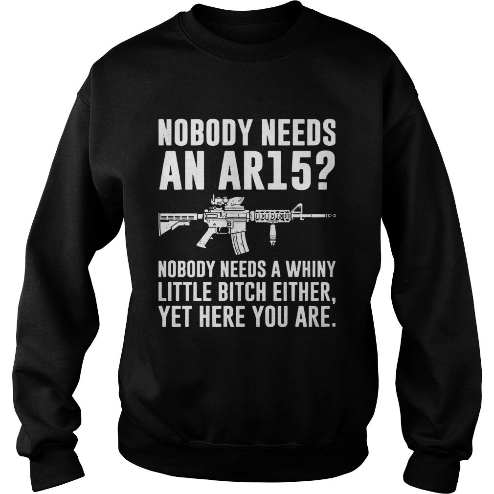 Nobody Needs An Ar15 Nobody Needs A Whiny Little Bitch Either Sweatshirt