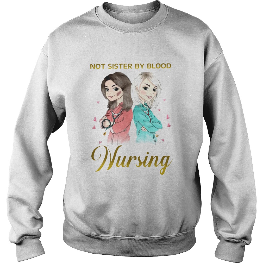 Not Sister By Blood But Sister By Nursing Sweatshirt