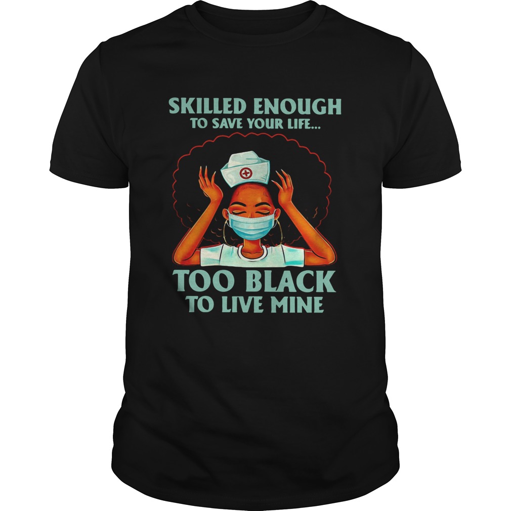Nurse Skilled Enough To Save Your Life Too Black To Live Mine shirt