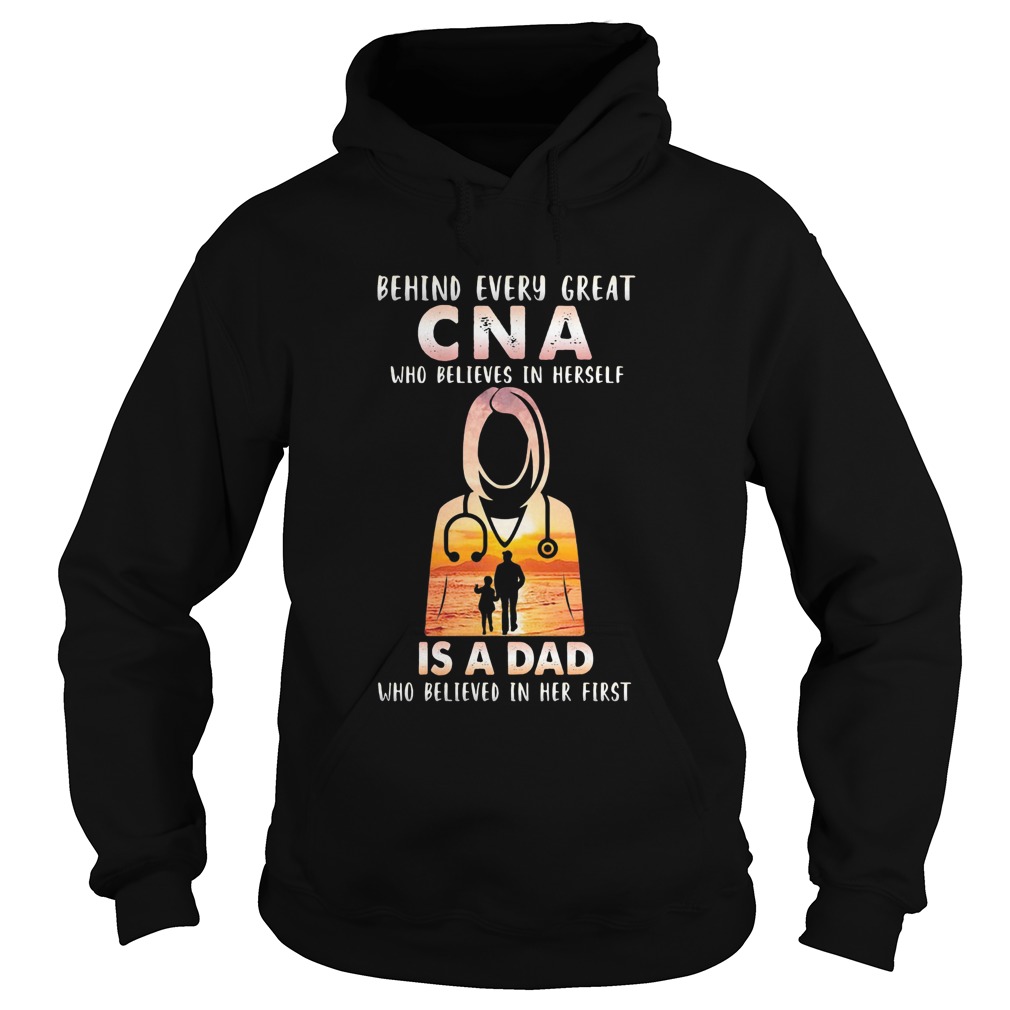 Nurse behind every great cna who believes in herself is a dad who believes in her first happy fathe Hoodie