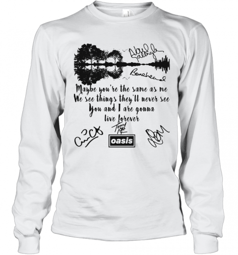 Oasis Maybe You'Re The Same As Me We See Things They'Ll Never See You And I Are Gonna Live Forever Signatures T-Shirt Long Sleeved T-shirt 
