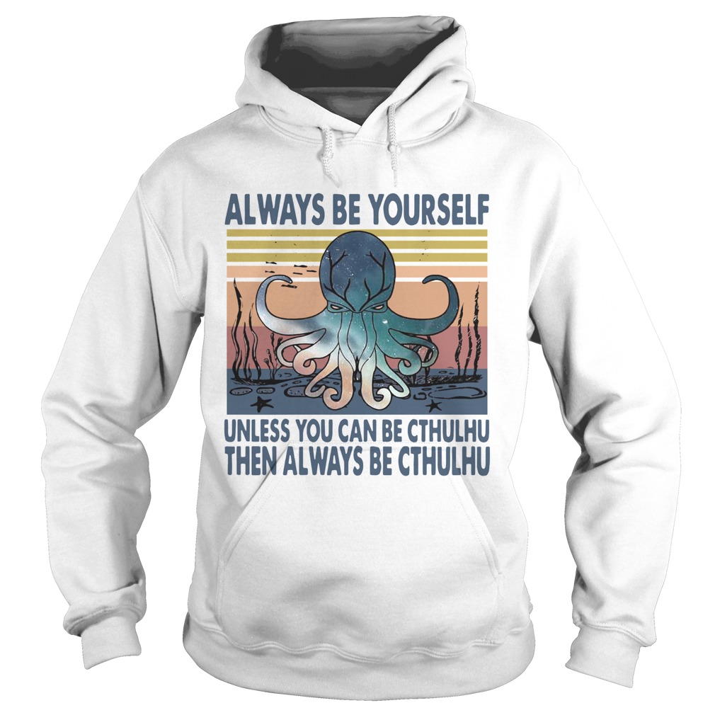 Octopus Always Be Yourself Unless You Can Be Cthulhu Then Always Be Cthulhu Vintage Hoodie