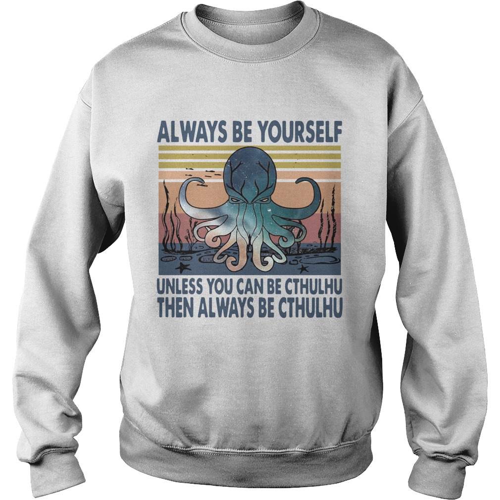 Octopus Always Be Yourself Unless You Can Be Cthulhu Then Always Be Cthulhu Vintage Sweatshirt