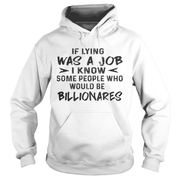 Official If Lying Was A Job I Know Some People Who Would Be Billionares  Hoodie