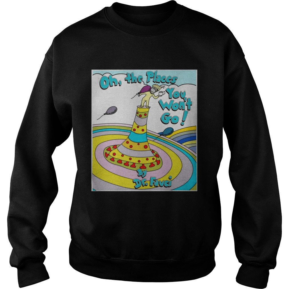 Oh the places you wont go by dr fauci Sweatshirt