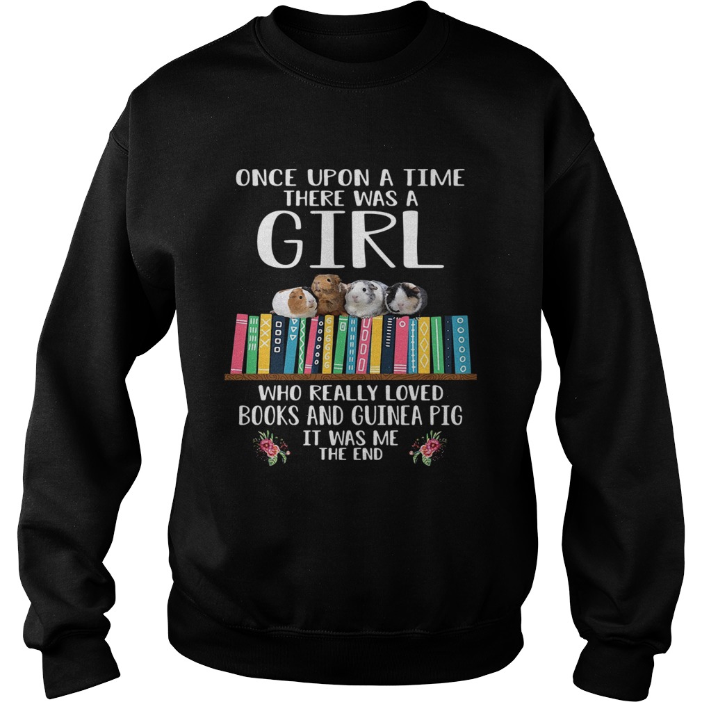 Once Upon A Time There Was A Girl Who Really Loved Books And Guinea Pig It Was Me The End Sweatshirt
