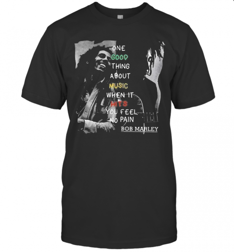 One Good Thing About Music When It Hits You Feel No Pain Bob Marley T-Shirt