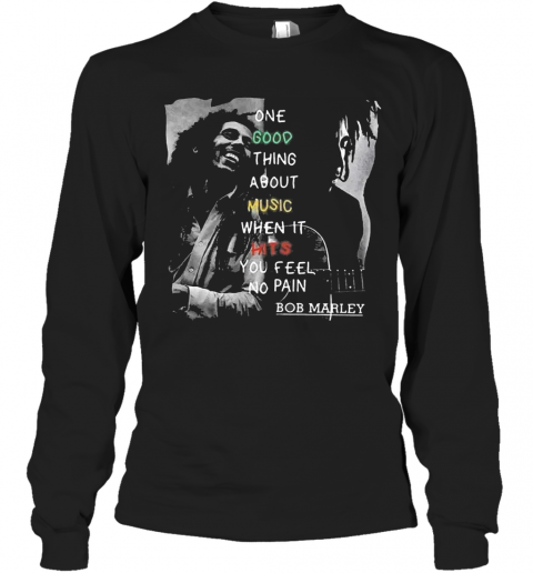 One Good Thing About Music When It Hits You Feel No Pain Bob Marley T-Shirt Long Sleeved T-shirt 