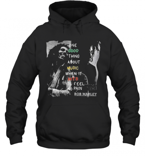One Good Thing About Music When It Hits You Feel No Pain Bob Marley T-Shirt Unisex Hoodie