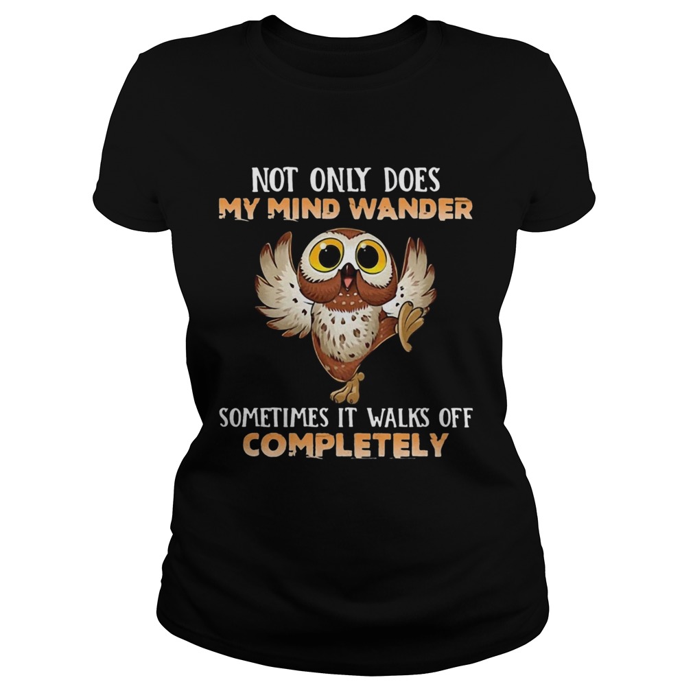 Owl Not Only Does My Mind Wander Sometimes It Walks Off Completely Classic Ladies