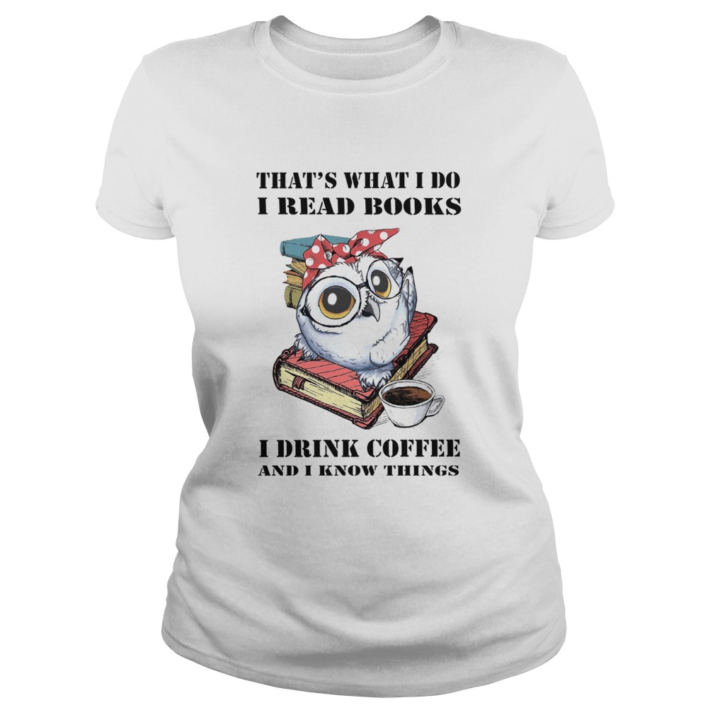 Owl Thats What I Do I Read Book I Drink Coffee And I Know Things Classic Ladies