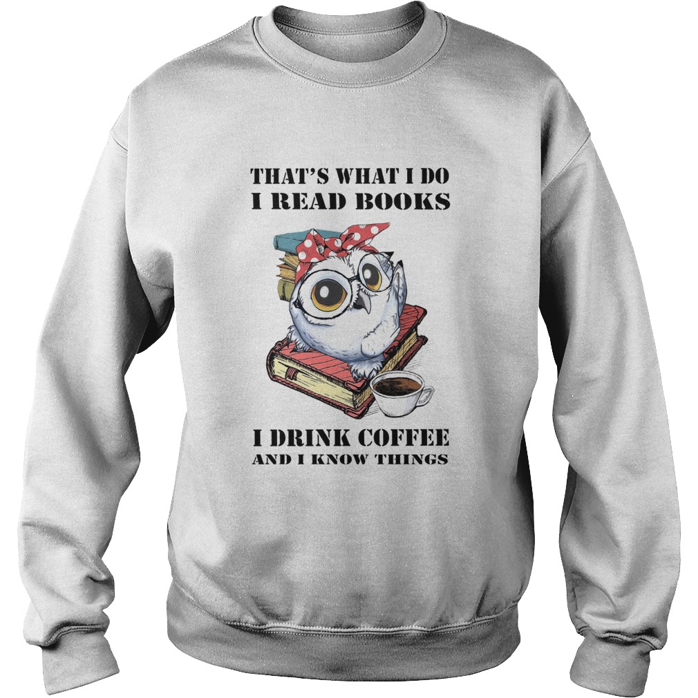 Owl Thats What I Do I Read Book I Drink Coffee And I Know Things Sweatshirt