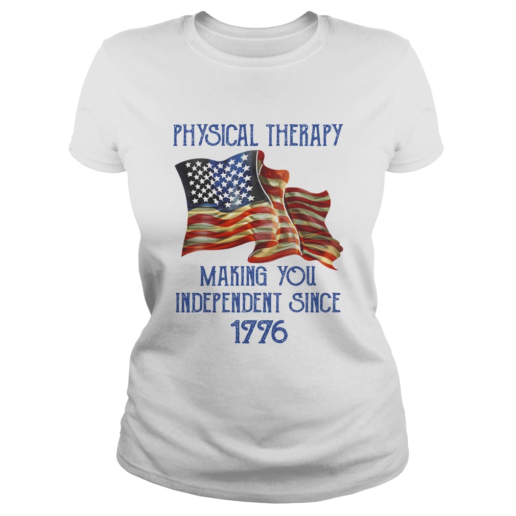 PHYSICAL THERAPY MAKING YOU INDEPENDENCE SINCE 1776 AMERICAN FLAG Classic Ladies