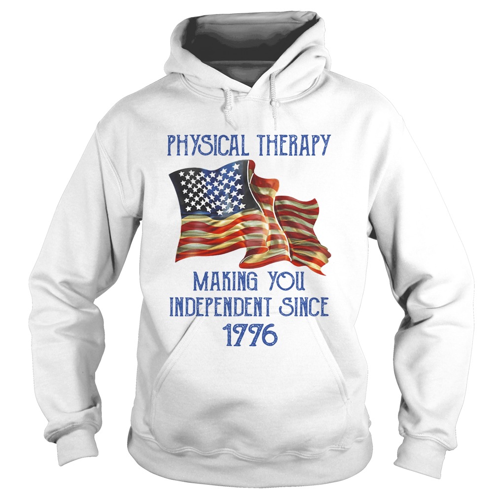 PHYSICAL THERAPY MAKING YOU INDEPENDENCE SINCE 1776 AMERICAN FLAG Hoodie