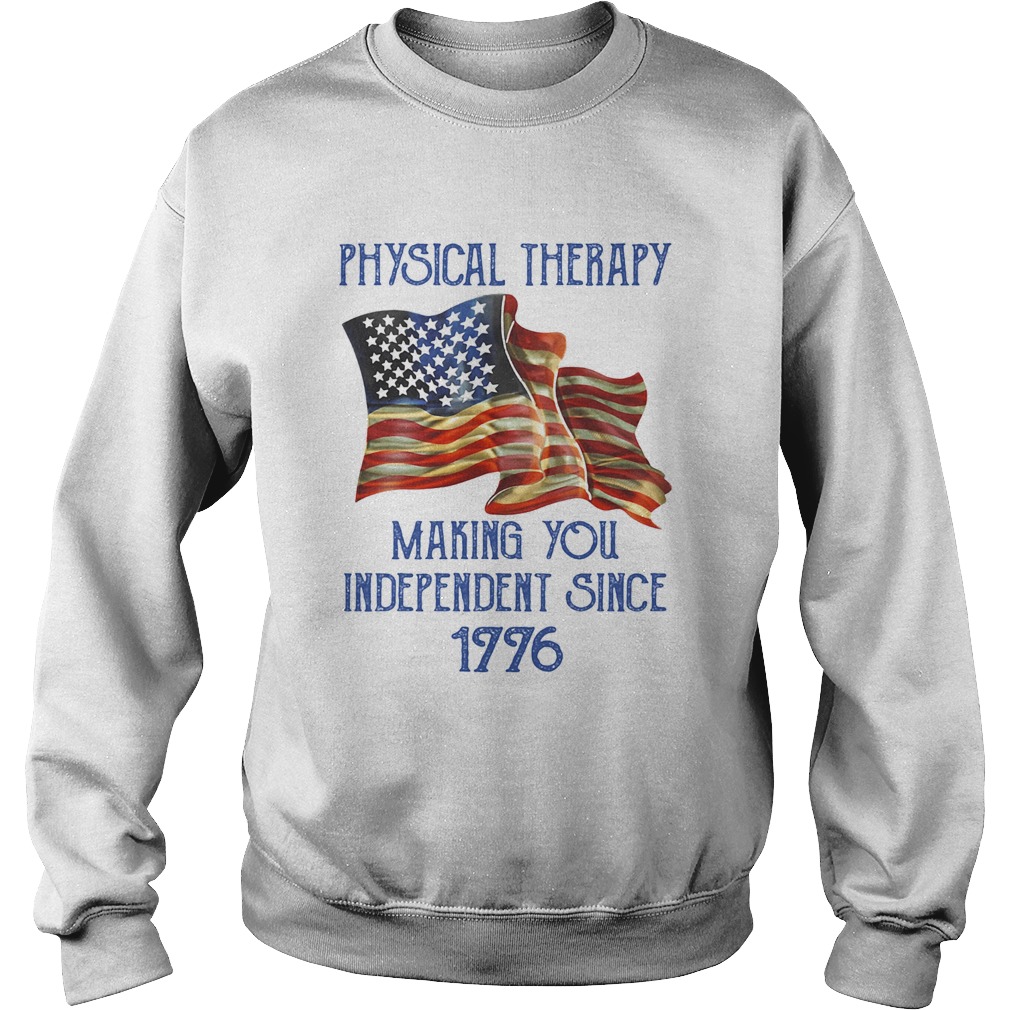 PHYSICAL THERAPY MAKING YOU INDEPENDENCE SINCE 1776 AMERICAN FLAG Sweatshirt