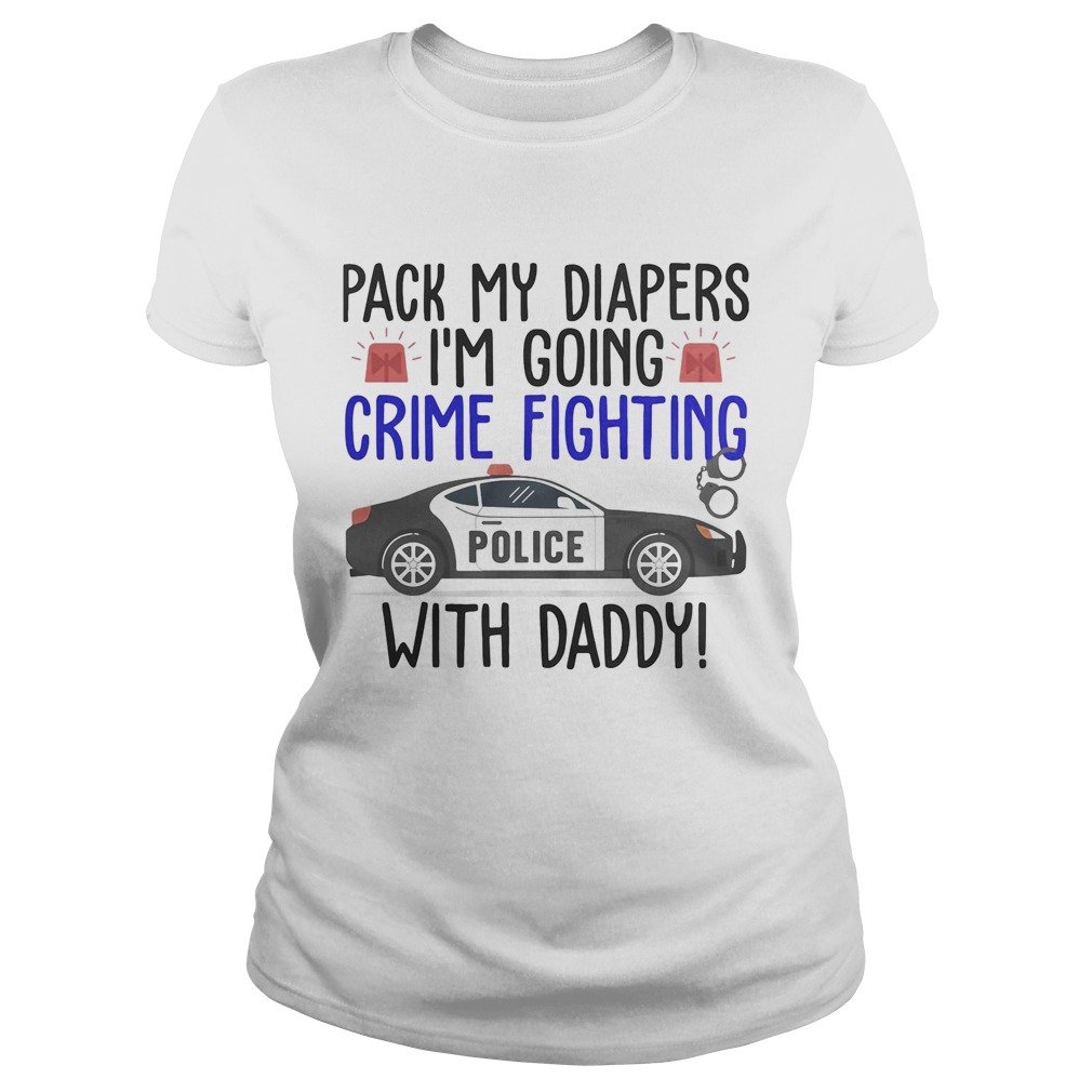Pack my diapers Im going crime fighting police with daddy Classic Ladies