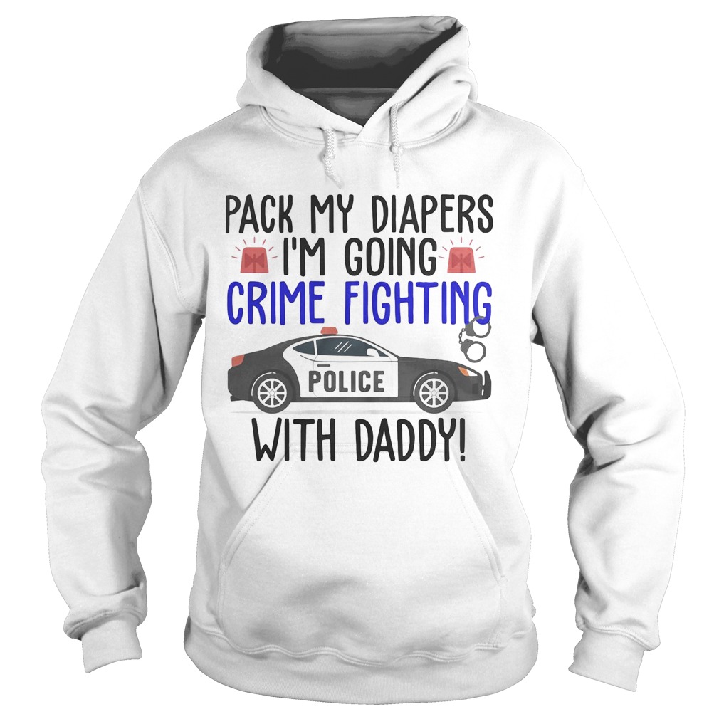 Pack my diapers Im going crime fighting police with daddy Hoodie